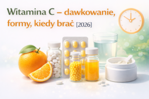 Witamina C – dawkowanie, formy, kiedy brać [2026]